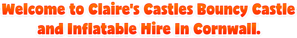 Welcome to Claire's Castles Bouncy Castle and Inflatable Hire In Cornwall.